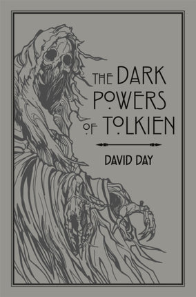 The Dark Powers of Tolkien: An illustrated Exploration of Tolkien's Portrayal of Evil, and the Sources that Inspired his Work from Myth, Literature and History