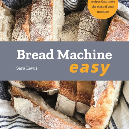 Bread Machine Easy: 70 Delicious Recipes that make the most of your Machine