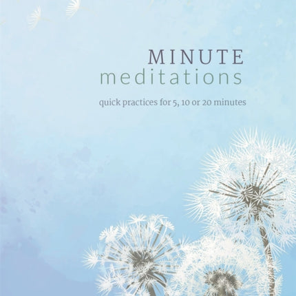 Minute Meditations: Quick Practices for 5, 10 or 20 Minutes