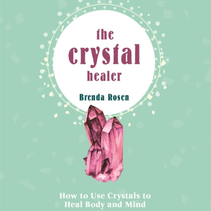 The Crystal Healer: How to Use Crystals to Heal Body and Mind