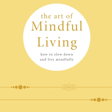 The Art of Mindful Living: How to Slow Down and Live Mindfully