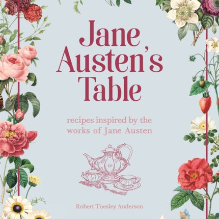 Jane Austen's Table: Recipes Inspired by the Works of Jane Austen: Picnics, Feasts and Afternoon Teas