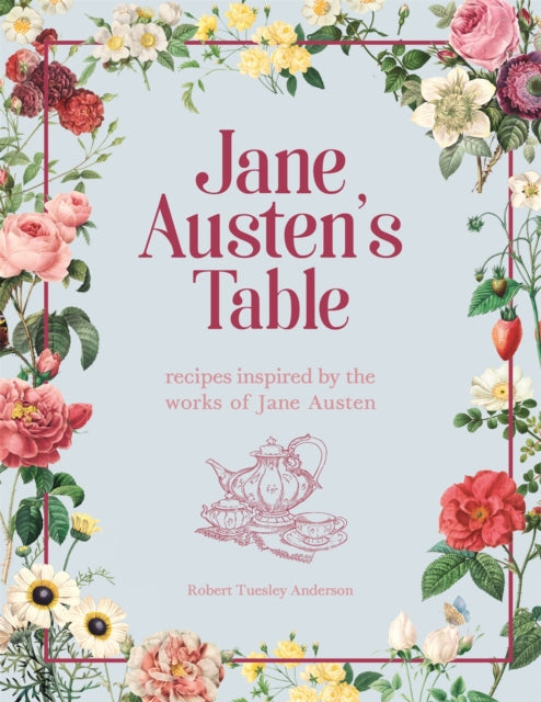 Jane Austen's Table: Recipes Inspired by the Works of Jane Austen: Picnics, Feasts and Afternoon Teas