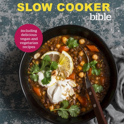 The Slow Cooker Bible: Super Simple Feasts for the Whole Family, Including Delicious Vegan and Vegetarian Recipes