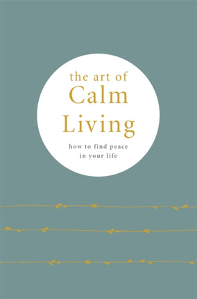 The Art of Calm Living: How to Find Calm and Live Peacefully