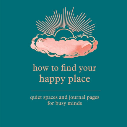 How to Find Your Happy Place: Quiet Spaces and Journal Pages for Busy Minds