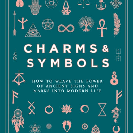 Charms & Symbols: How to Weave the Power of Ancient Signs and Marks into Modern Life