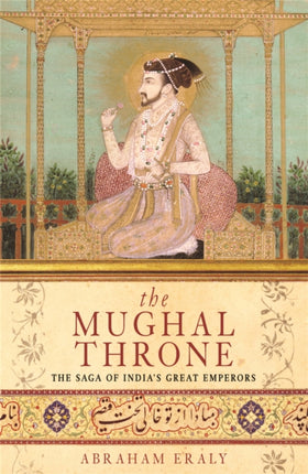 The Mughal Throne The Saga of Indias Great