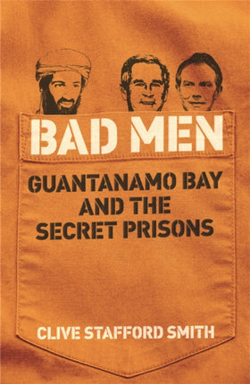 Bad Men Guantanamo Bay And The Secret Prisons