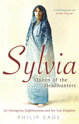 Sylvia, Queen Of The Headhunters: An Outrageous Englishwoman And Her Lost Kingdom