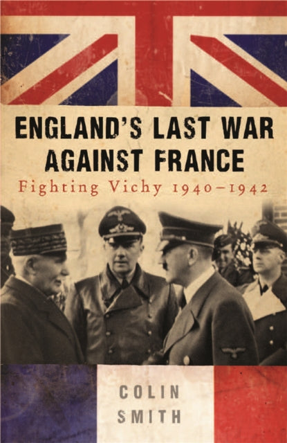 England's Last War Against France: Fighting Vichy 1940-42