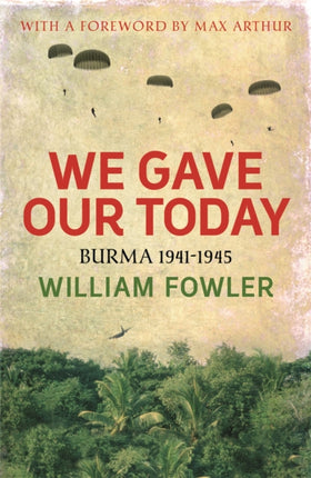 We Gave Our Today: Burma 1941-1945