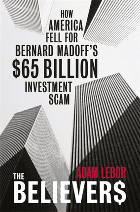 The Believers: How America Fell For Bernard Madoff's $65 Billion Investment Scam