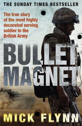 Bullet Magnet: Britain's Most Highly Decorated Frontline Soldier