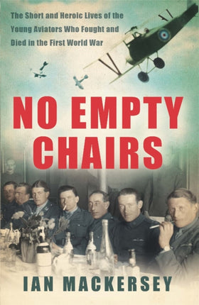 No Empty Chairs: The Short and Heroic Lives of the Young Aviators Who Fought and Died in the First World War