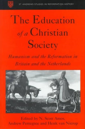 The Education of a Christian Society: Humanism and the Reformation in Britain and the Netherlands