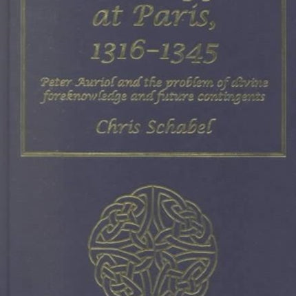 Theology at Paris, 1316–1345: Peter Auriol and the Problem of Divine Foreknowledge and Future Contingents