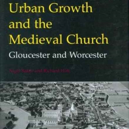 Urban Growth and the Medieval Church Gloucester and Worcester
