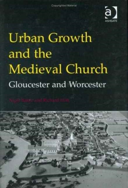 Urban Growth and the Medieval Church Gloucester and Worcester