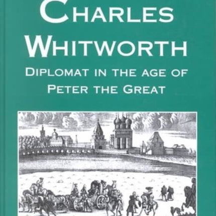 Charles Whitworth: Diplomat in the Age of Peter the Great