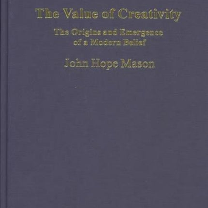 The Value of Creativity: The Origins and Emergence of a Modern Belief