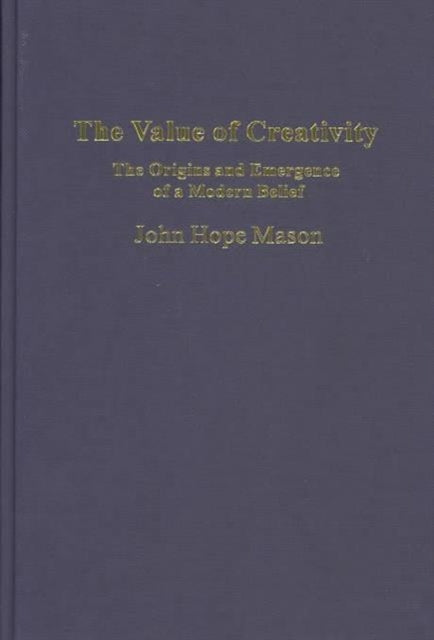 The Value of Creativity: The Origins and Emergence of a Modern Belief