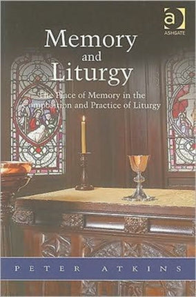 Memory and Liturgy: The Place of Memory in the Composition and Practice of Liturgy