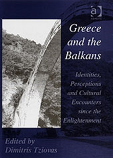 Greece and the Balkans: Identities, Perceptions and Cultural Encounters since the Enlightenment