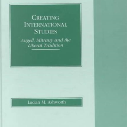 Creating International Studies: Angell, Mitrany and the Liberal Tradition