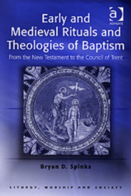 Early and Medieval Rituals and Theologies of Baptism: From the New Testament to the Council of Trent