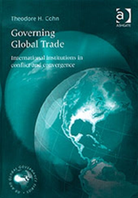 Governing Global Trade: International Institutions in Conflict and Convergence