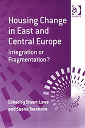 Housing Change in East and Central Europe: Integration or Fragmentation?