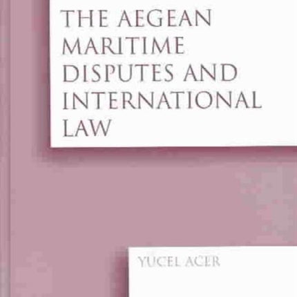 The Aegean Maritime Disputes and International Law