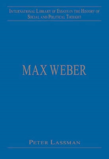 Max Weber International Library of Essays in the History of Social and Political Thought
