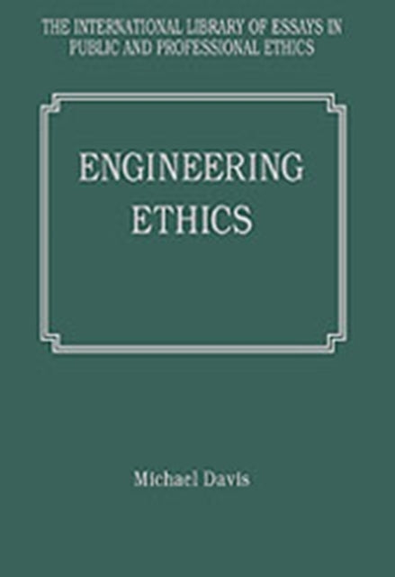 Engineering Ethics The International Library of Essays in Public and Professional Ethics