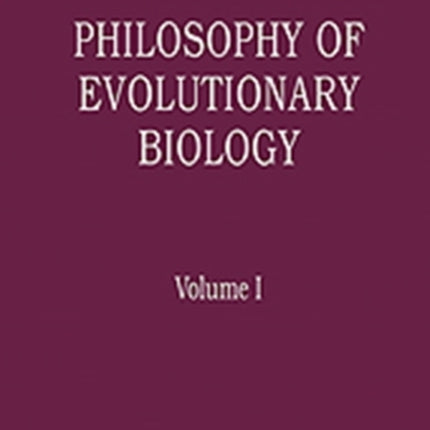 Philosophy of Evolutionary Biology Volume I The