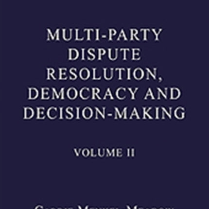 Multi-Party Dispute Resolution, Democracy and Decision-Making: Volume II