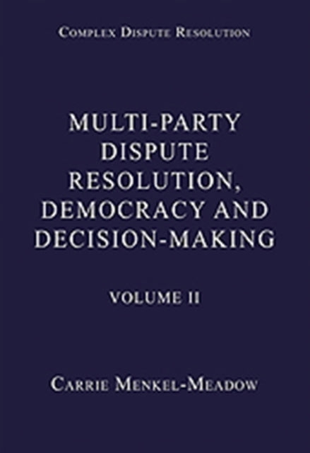 Multi-Party Dispute Resolution, Democracy and Decision-Making: Volume II