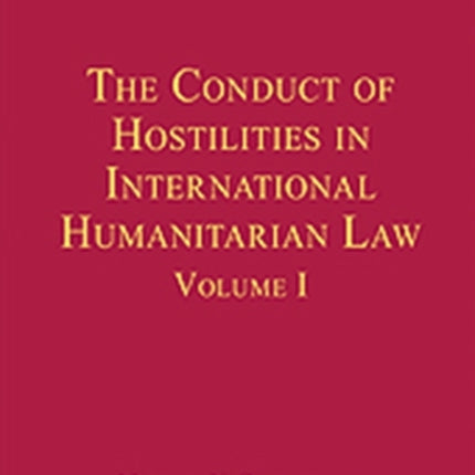 The Conduct of Hostilities in International Humanitarian Law, Volume I