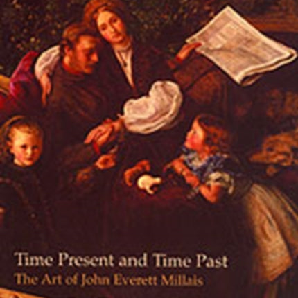 Time Present and Time Past: The Art of John Everett Millais