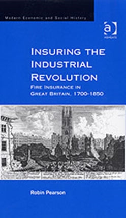 Insuring the Industrial Revolution: Fire Insurance in Great Britain, 1700–1850