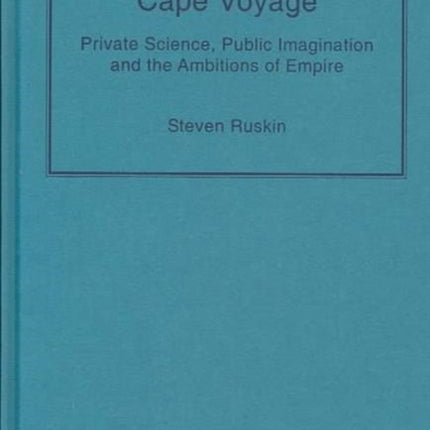 John Herschel's Cape Voyage: Private Science, Public Imagination and the Ambitions of Empire