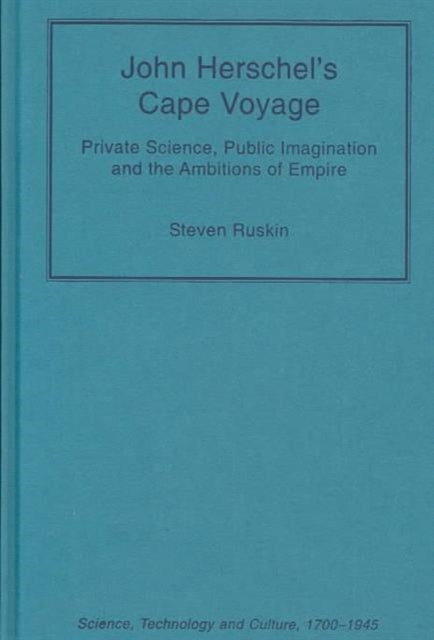 John Herschel's Cape Voyage: Private Science, Public Imagination and the Ambitions of Empire