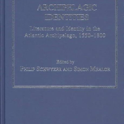 Archipelagic Identities: Literature and Identity in the Atlantic Archipelago, 1550–1800