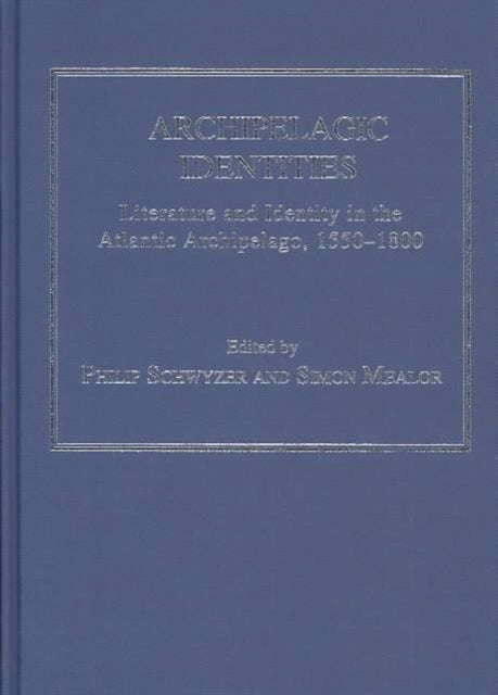 Archipelagic Identities: Literature and Identity in the Atlantic Archipelago, 1550–1800