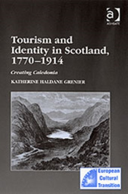 Tourism and Identity in Scotland, 1770–1914: Creating Caledonia