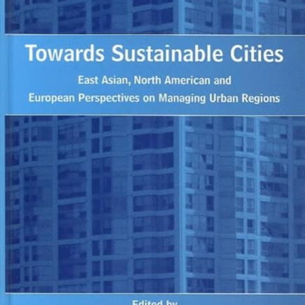 Towards Sustainable Cities: East Asian, North American and European Perspectives on Managing Urban Regions