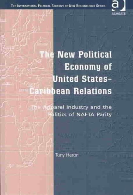 The New Political Economy of United States-Caribbean Relations: The Apparel Industry and the Politics of NAFTA Parity