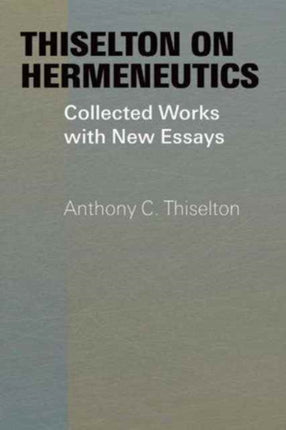 Thiselton on Hermeneutics: The Collected Works and New Essays of Anthony Thiselton