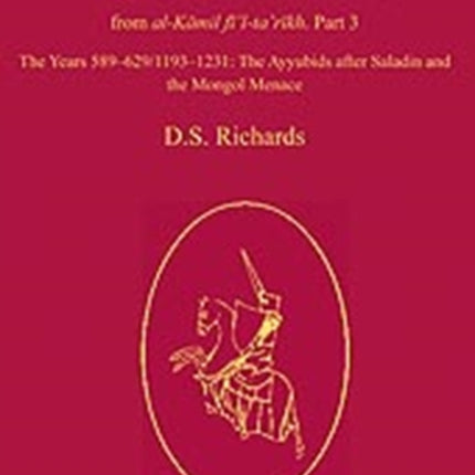 The Chronicle of Ibn al-Athir for the Crusading Period from al-Kamil fi'l-Ta'rikh. Part 3: The Years 589–629/1193–1231: The Ayyubids after Saladin and the Mongol Menace